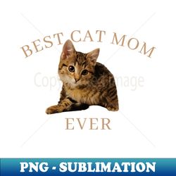 best cat mom ever cat lover cute - png transparent sublimation file - stunning sublimation graphics