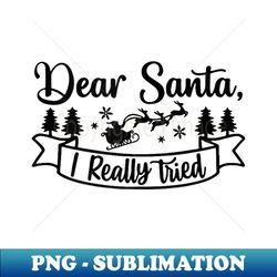 dear santa i really tried funny christmas xmas retro vintage - retro png sublimation digital download - spice up your sublimation projects