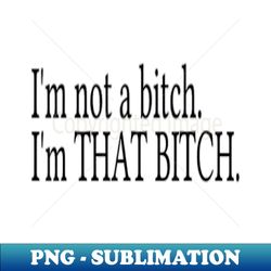 i'm that bitch - png sublimation digital download - perfect for personalization