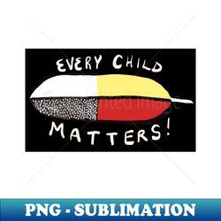 every child matters - algonquin always - artistic sublimation digital file - fashionable and fearless