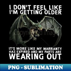 i dont feel like im getting older its more like dragon - decorative sublimation png file - transform your sublimation creations