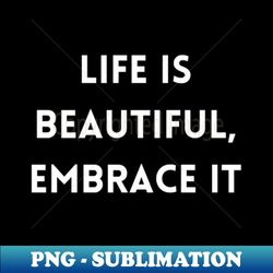 life is beautiful embrace it - digital sublimation download file - add a festive touch to every day