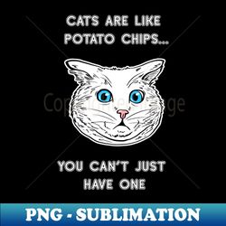 Cats Are Like Potato Chips You Cant Just Have One Shirt Cat Lover Tee Cat Owner Gift Idea Funny Cat Gift Cat Father Cat Mother - Artistic Sublimation Digital File - Bring Your Designs to Life
