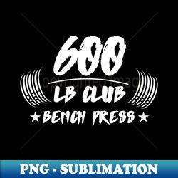 600lb club bench press - professional sublimation digital download - fashionable and fearless