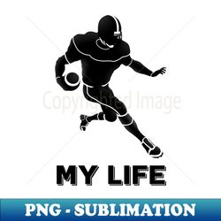 football is my life - special edition sublimation png file - perfect for personalization