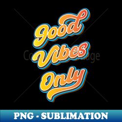 good vibes only - digital sublimation download file - perfect for personalization