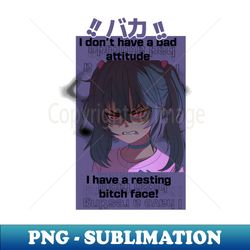 i dont have a bad attitude  resting bitch face - modern sublimation png file - fashionable and fearless