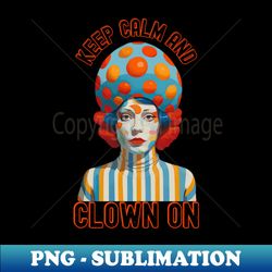 keep calm and clown on - exclusive sublimation digital file - defying the norms