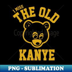 Oh i miss the Old Kanye - Decorative Sublimation PNG File - Capture Imagination with Every Detail