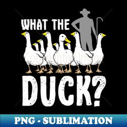 funny duck herding pun what the duck - special edition sublimation png file - create with confidence