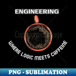 when logic meets caffeine funny engineers - high-quality png sublimation download - spice up your sublimation projects