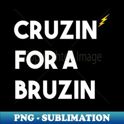 cruzin for a bruzin - funny - creative sublimation png download - spice up your sublimation projects