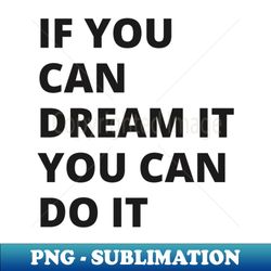 if you dream it you can do it - signature sublimation png file - revolutionize your designs