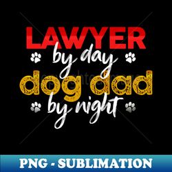 Lawyer By Day Dog Dad By Night - Exclusive Sublimation Digital File - Bold & Eye-catching