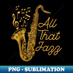 all that jazz jazz sax musician - premium png sublimation file - perfect for sublimation art