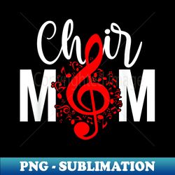 choir mom of a choir member choir mama choir mother - high-resolution png sublimation file - add a festive touch to every day