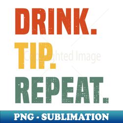 drink tip repeat - bartender bar tip bartending - png transparent sublimation file - fashionable and fearless