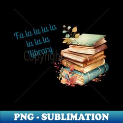 fa la la la la la la la library-books edition - instant sublimation digital download - fashionable and fearless