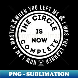 the circle is now complete when you left me - exclusive png sublimation download - unlock vibrant sublimation designs
