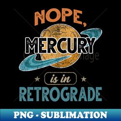 Funny Mercury Retrograde - Creative Sublimation PNG Download - Transform Your Sublimation Creations