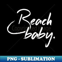 beach baby - instant png sublimation download - fashionable and fearless