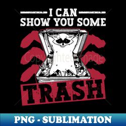 i can show you some trash - funny raccoon - creative sublimation png download - perfect for sublimation art