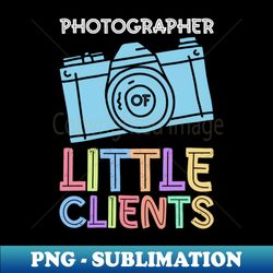 photographer of little clients - newborn photographer - creative sublimation png download - perfect for personalization