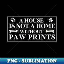 funny dog owner dada house is not a home without paw prints - instant sublimation digital download - perfect for sublimation mastery