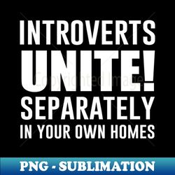 introverts unite separately in your own homes - artistic sublimation digital file - unleash your inner rebellion