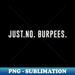 just no burpees - png transparent digital download file for sublimation - transform your sublimation creations