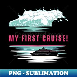 my first cruise cruise vibe - sublimation-ready png file - defying the norms