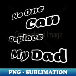 no one can replace my dad - exclusive png sublimation download - create with confidence