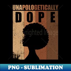 unapologetically dope black history month - sublimation-ready png file - bring your designs to life