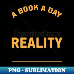 a book a day keeps reality away - trendy sublimation digital download - create with confidence