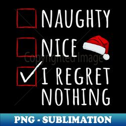 christmas time - naughty nice i regret nothing i - digital sublimation download file - capture imagination with every detail