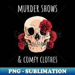 murder shows and comfy clothes ii - elegant sublimation png download - bold & eye-catching