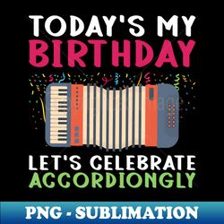 todays my birthday lets celebrate accordiongly - accordion - stylish sublimation digital download - transform your sublimation creations