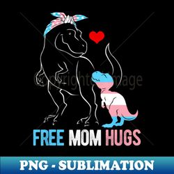 trans free mom hugs dinosaur rex mama transgender pride - exclusive png sublimation download - defying the norms