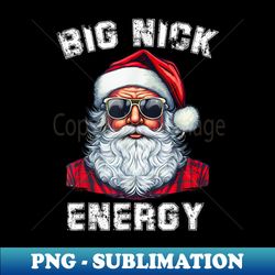 big nick energy funny santa christmas - premium sublimation digital download - unleash your creativity