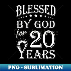 blessed by god for 20 years christian - instant png sublimation download - vibrant and eye-catching typography