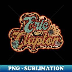 Vintage Eric Proud Name Clapton Personalized Birthday Retro - Artistic Sublimation Digital File - Enhance Your Apparel with Stunning Detail