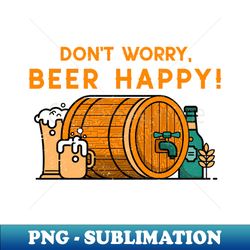 dont worry beer happy barrel beer day beer lovers - aesthetic sublimation digital file - perfect for sublimation mastery