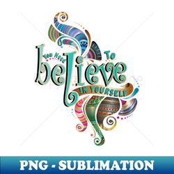 You Need To Believe in Yourself - Aesthetic Sublimation Digital File - Unlock Vibrant Sublimation Designs