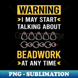 Warning Beadwork Beading Bead Beads - Signature Sublimation PNG File - Revolutionize Your Designs
