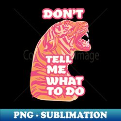 dont tell me what to do - exclusive png sublimation download - unlock vibrant sublimation designs