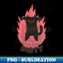 cat lover -my litter box is dirty - aesthetic sublimation digital file - unleash your inner rebellion