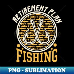 Retirement Plan Fishing - High-Quality PNG Sublimation Download - Boost Your Success with this Inspirational PNG Download
