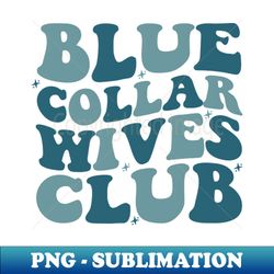 blue collar wife shirt blue collar wives club shirt wives club tee funny wife shirt blue collar shirt spoiled wife tee collar wife tee - digital sublimation download file - unleash your creativity