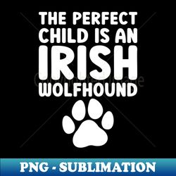 the perfect child is an irish wolfhound - sublimation-ready png file - add a festive touch to every day