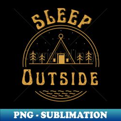 sleep outside embrace natures serenity - premium sublimation digital download - enhance your apparel with stunning detail